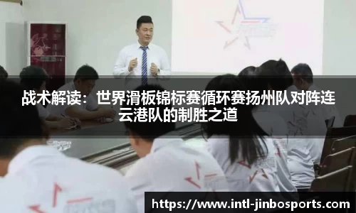 战术解读：世界滑板锦标赛循环赛扬州队对阵连云港队的制胜之道