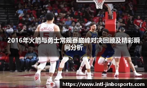 2016年火箭与勇士常规赛巅峰对决回顾及精彩瞬间分析